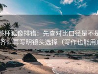 茶杯狐像排错：先查对比口径是不是齐，再写明镜头选择（写作也能用）