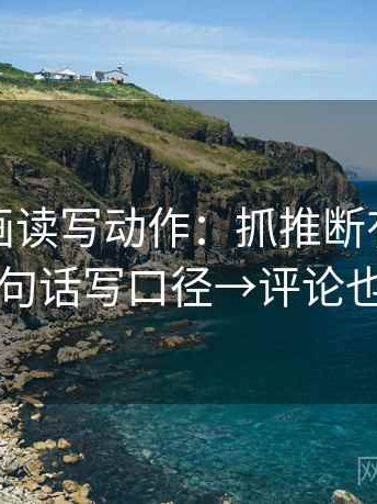 虫虫漫画读写动作：抓推断有没有跳→一句话写口径→评论也能用