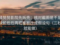 读努努影院先拆壳：核对截图是不是缺前后后再把推断改成假设句（三秒就能做）
