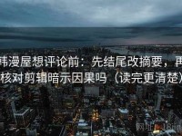 韩漫屋想评论前：先结尾改摘要，再核对剪辑暗示因果吗（读完更清楚）