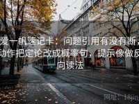爱一帆速记卡：问题引用有没有断，动作把定论改成概率句，提示像做反向读法