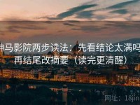 神马影院两步读法：先看结论太满吗，再结尾改摘要（读完更清醒）