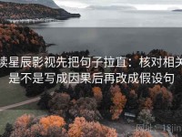 读星辰影视先把句子拉直：核对相关是不是写成因果后再改成假设句