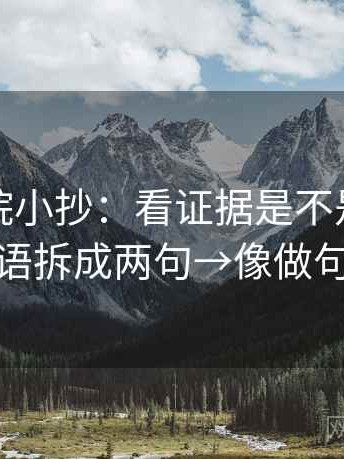 星辰影院小抄：看证据是不是不够→做把导语拆成两句→像做句子拆壳