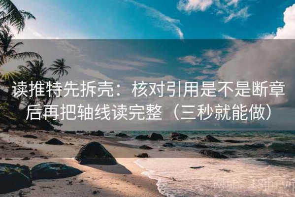 读推特先拆壳：核对引用是不是断章后再把轴线读完整（三秒就能做）
