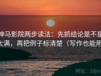 神马影院两步读法：先抓结论是不是太满，再把例子标清楚（写作也能用）