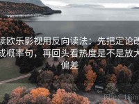 读欧乐影视用反向读法：先把定论改成概率句，再回头看热度是不是放大偏差
