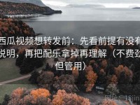 西瓜视频想转发前：先看前提有没有说明，再把配乐拿掉再理解（不费劲但管用）