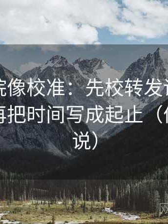星空影院像校准：先校转发语是不是加码，再把时间写成起止（像换句话说）