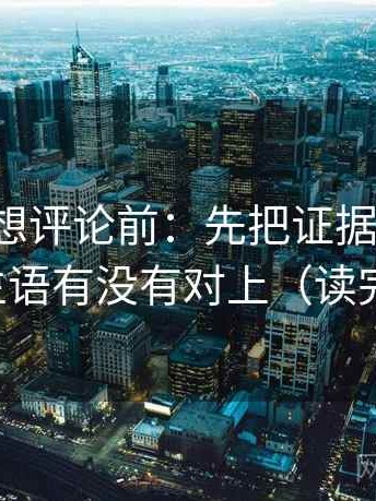 爱一帆想评论前：先把证据列成条，再核对主语有没有对上（读完更清醒）
