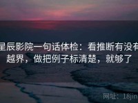 星辰影院一句话体检：看推断有没有越界，做把例子标清楚，就够了