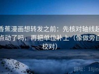 香蕉漫画想转发之前：先核对轴线起点动了吗，再把单位补上（像做旁白校对）