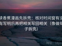 读香蕉漫画先拆壳：核对时间窗有没有写明后再把相关写回相关（像做句子拆壳）